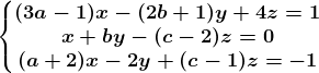 \left\\beginmatrix (3a-1)x-(2b+1)y+4z=1\\x+by-(c-2)z=0 \\(a+2)x-2y+(c-1)z=-1 \endmatrix\right.